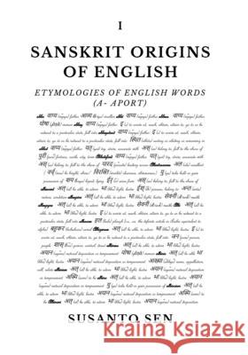Sanskrit Origins of English: Etymologies of English Words (a- aport) Susanto Sen 9789334292893 Uṣā Vijna