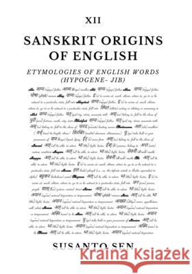 Sanskrit Origins of English: Etymologies of English Words (hypogene- jib) Susanto Sen 9789334303568 Uṣā Vijna