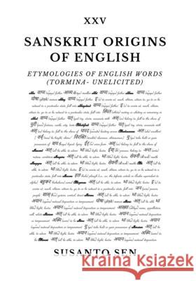 Sanskrit Origins of English: Etymologies of English Words (tormina- unelicited) Susanto Sen 9789334306224 Uṣā Vijna
