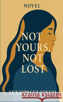 Not Yours, Not Lost Sukhpreet Singh 9789334326215