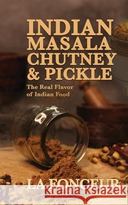 Indian Masala Chutney and Pickle: The Real Flavor of Indian Food La Fonceur 9789334330151 Emerald Books