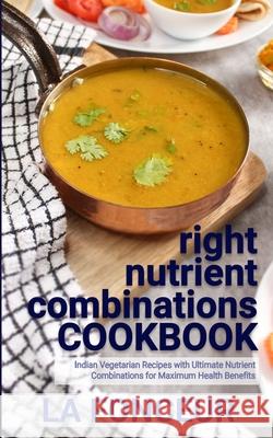 right nutrient combinations COOKBOOK: Indian Vegetarian Recipes with Ultimate Nutrient Combinations La Fonceur 9789334341393 Emerald Books
