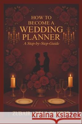How to Become a Wedding Planner: A Step-by-Step Guide Zubair Abdu 9789334355772 Bliss Books