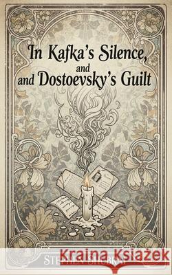 In Kafka's Silence, and Dostoevsky's Guilt Stephen Shubrai 9789334361681 Stephen Shubrai