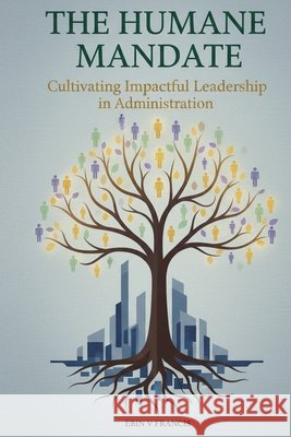 The Humane Mandate: Cultivating Impactful Leadership in Administration Joseph, Jainy, Francis, Ebin V. 9789334378191