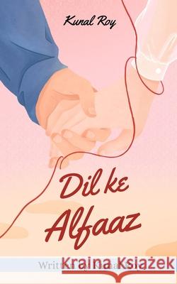 Dil Ke Alfaaz: Written by Kunal Roy: Love, Loss and the Poetry in Between Kunal Roy 9789334379747 Kunal Roy