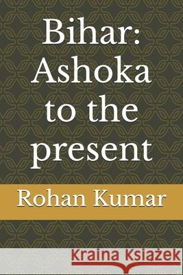 Bihar: Ashoka to the present Rohan Kumar 9789334436679