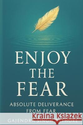 Enjoy The Fear: Absolute Deliverance from Fear Gajendra Singh Rathore 9789334452358