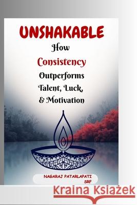 Unshakable: How Consistency Outperforms Talent, Luck, and Motivation Nagaraj Patarlapati 9789334456691 Self