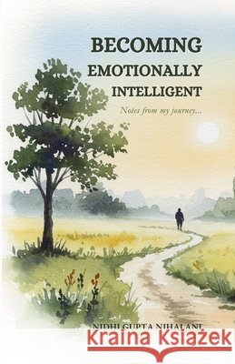 Becoming Emotionally Intelligent - Notes from my journey... Nidhi Gupta Nihalani 9789334457315