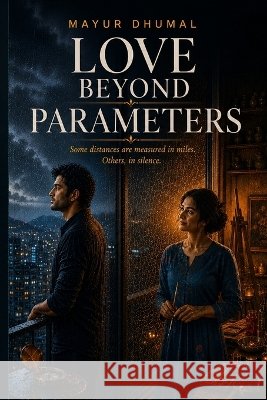 Love Beyond Parameters: Some distances are measured in miles. Others, in silence. Dhumal, Mayur 9789334490015