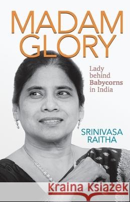 Madam Glory: Lady Behind Babycorns in India Srinivas Raitha 9789347311123