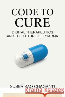 Code to Cure: Digital Therapeutics and the Future of Pharma Subba Rao Chaganti 9789347311147 Pharmamed Press