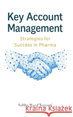 Key Account Management: Strategies for Success in Pharma Subba Rao Chaganti 9789347311949