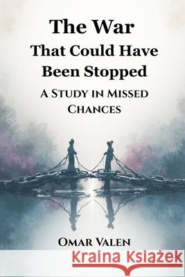 The War That Could Have Been Stopped: A Study in Missed Chances Omar Valen 9789347436062 Vij Books