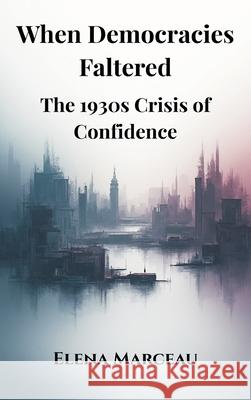 When Democracies Faltered: The 1930s Crisis of Confidence Elena Marceau 9789347436345 Vij Books