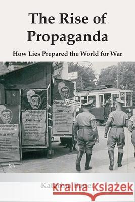 The Rise of Propaganda: How Lies Prepared the World for War Katarina Bauer 9789347436512 Vij Books