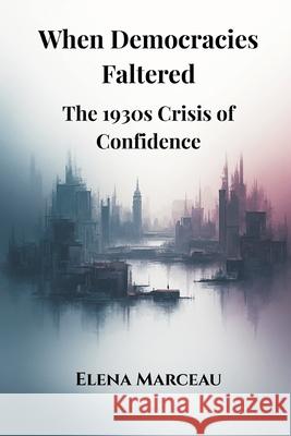 When Democracies Faltered: The 1930s Crisis of Confidence Elena Marceau 9789347436673 Vij Books