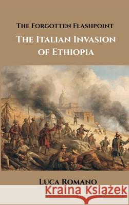 The Forgotten Flashpoint: The Italian Invasion of Ethiopia Luca Romano 9789347436741 Vij Books
