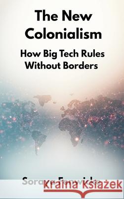 The New Colonialism: How Big Tech Rules Without Borders Soraya Fenwicke 9789347436949 Vij Books