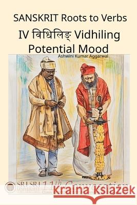 Sanskrit Roots to Verbs IV Vidhiling Potential Mood Ashwini Kumar Aggarwal 9789348012074 Devotees of Sri Sri Ravi Shankar Ashram