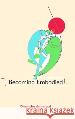 Becoming Embodied Dipanshu Aggarwal 9789348012623