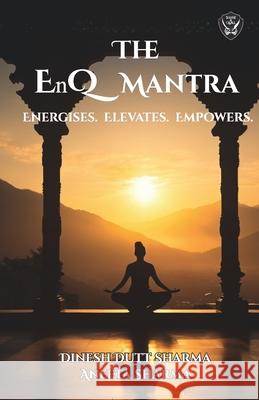THE EnQ MANTRA: Energies, Elevates, Empowers Aneeta Sharma Dinesh Dutt Sharma 9789348152817