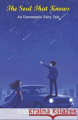 The Soul That Knows: An Unromantic Fairy Tale Anirban Ghosh 9789348266637
