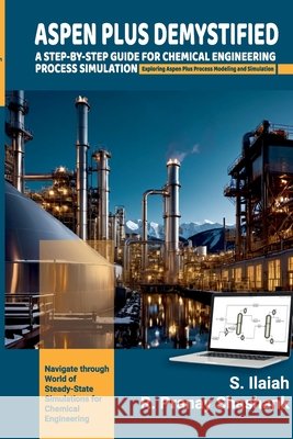 Spen Plus Demystified: A STEP-BY-STEP GUIDE FOR CHEMICAL ENGINEERING PROCESS SIMULATION Exploring Aspen Plus Process Modeling and Simulation. S. Ilaiah Radharapu Pranay Shashank 9789348518040