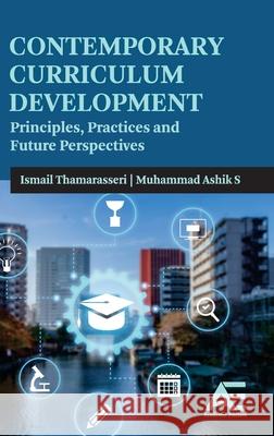 Contemporary Curriculum Development: Principles, Practices and Future Perspectives Ismail Thamarasseri Muhammad Ashi 9789348642653 Academic Enclave