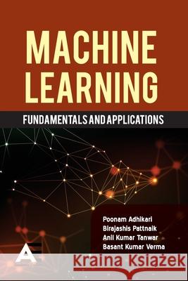 Machine Learning: Fundamentals and Applications Poonam Adhikari Birajashis Pattnaik Anil Kumar Tanwar 9789348642738