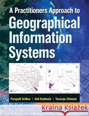 A Practitioners Approach to Geographical Information Systems Sridhar Parupalli Anil Kodimela 9789348734518 Bsp Books Pvt. Ltd.