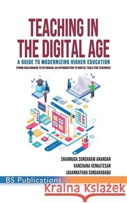Teaching in the Digital Age: A Guide to Modernizing Higher Education Shanmuga Sundaram Anandan Kanchana Venkatesan Jagannathan Sundarababu 9789348734631 BS Publications