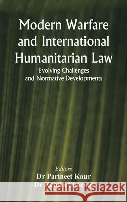 Modern Warfare and International Humanitarian Law: Evolving Challenges and Normative Developments Parineet Kaur Kanika Sharma 9789348738448