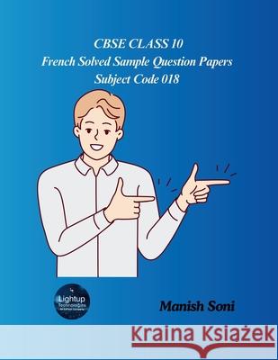 CBSE Class 10 French Solved Sample Question Papers Subject Code 018 Manish Soni 9789348762405 Lightup Technologies