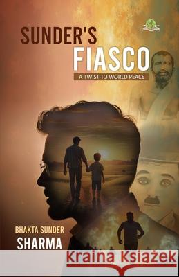 Sunder's Fiasco: A Twist to World Peace Bhakta Sunder Sharma 9789348892010 Exceller Books