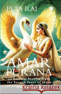 Amar Purana;22 Eternal Stories from the Sacred Texts of India Puja Rai 9789349358348
