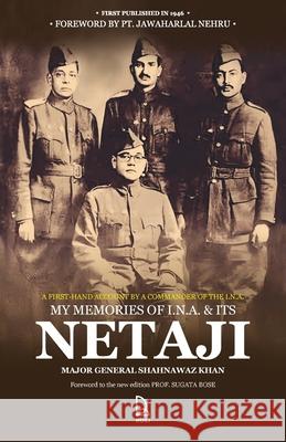 My Memories of I.N.A & Its Netaji: A First-Hand Account by the Commander of the Subhas Brigade of the I.N.A. Maj Gen Shahnawaz Khan 9789349474611