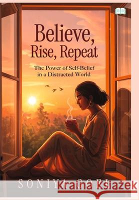 Believe, Rise, Repeat-The power of self belief in distracted world Soniya Goel 9789349509016