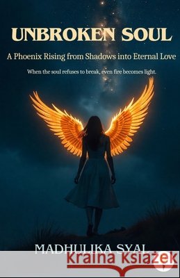 Unbroken Soul: A Phoenix Rising from Shadows into Eternal Love Syal, Madhulika 9789349532663