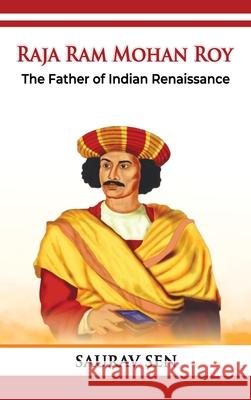 Raja Ram Mohan Roy: The Father of Indian Renaissance: The Father of Indian Renai: The Father of Indian Saurav Sen 9789349817920
