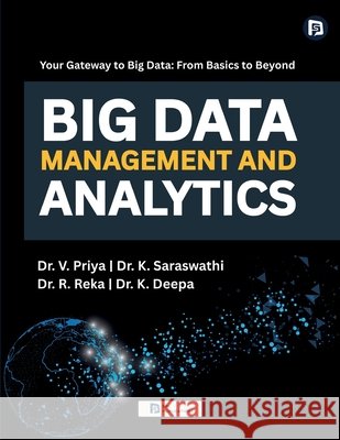 Big Data Management and Analytics Dr V. Priya                              Dr K. Saraswathi                         Dr R. Reka 9789349860742