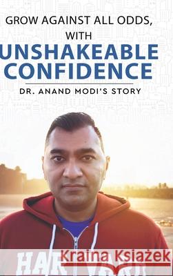 Grow Against All Odds, With Unshakeable Confidence - Dr. Anand Modi's Story Anand Modi 9789349883352