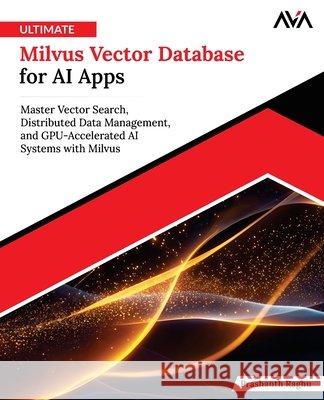 Ultimate Milvus Vector Database for AI Apps Raghu, Prashanth 9789349887183