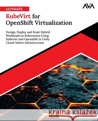 Ultimate KubeVirt for OpenShift Virtualization Dhirendra Kumar Ishan Khare 9789349888104 Orange Education Pvt Ltd