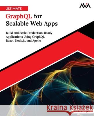 Ultimate GraphQL for Scalable Web Apps Robins Gupta 9789349888760 Orange Education Pvt Ltd