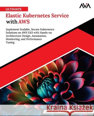 Ultimate Elastic Kubernetes Service with AWS Jatinder Singh Manpreet Kour Aneesh Varghese 9789349888777 Orange Education Pvt Ltd