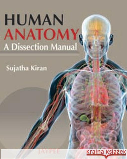 Human Anatomy : A Dissection Manual Sujatha Kiran 9789350250150 0