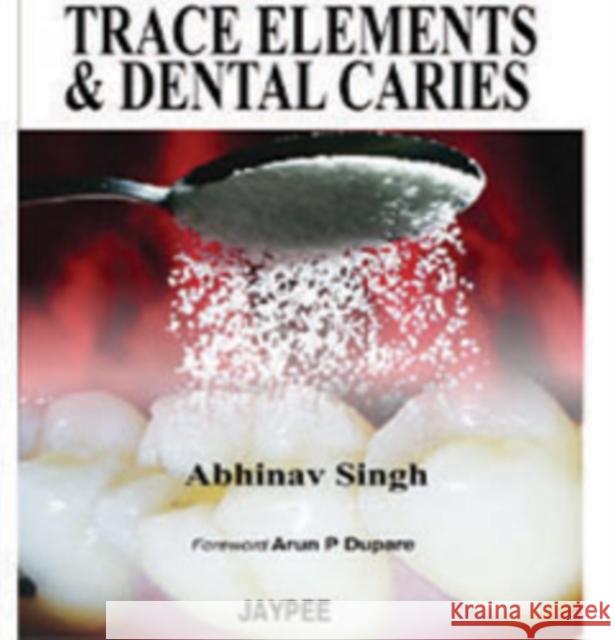 Trace Elements and Dental Caries Abhinav Singh 9789350251997 Jaypee Brothers, Medical Publishers Pvt. Ltd.