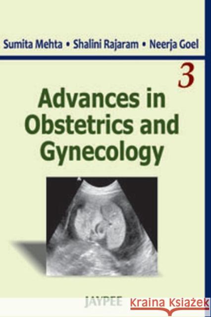 Advances in Obstetrics and Gynecology : Volume 3 Sumita Mehta Shalini Rajaram Neerja Goel 9789350252314